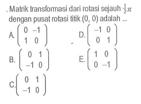 Matriks transformasi dari rotasi sejauh (1/2)pi dengan pusat rotasi titik (0, 0) adalah...