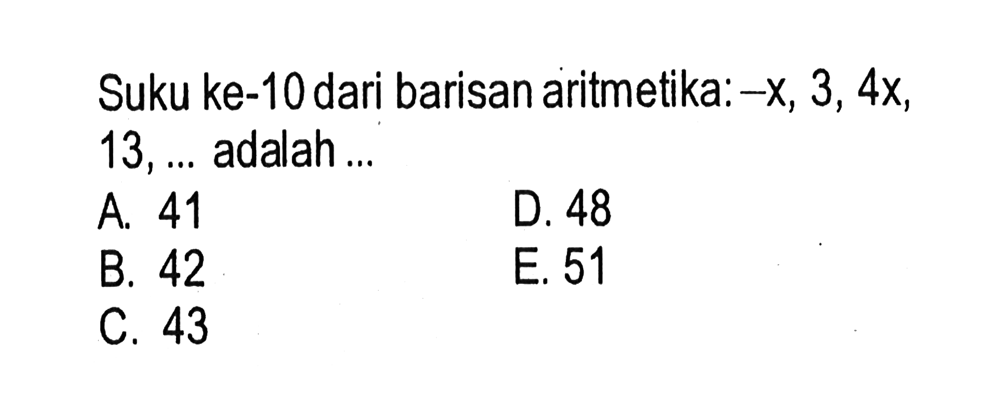 Suku ke-10 dari barisan aritmetika: -x, 3,4 x, 13,  .... adalah ...