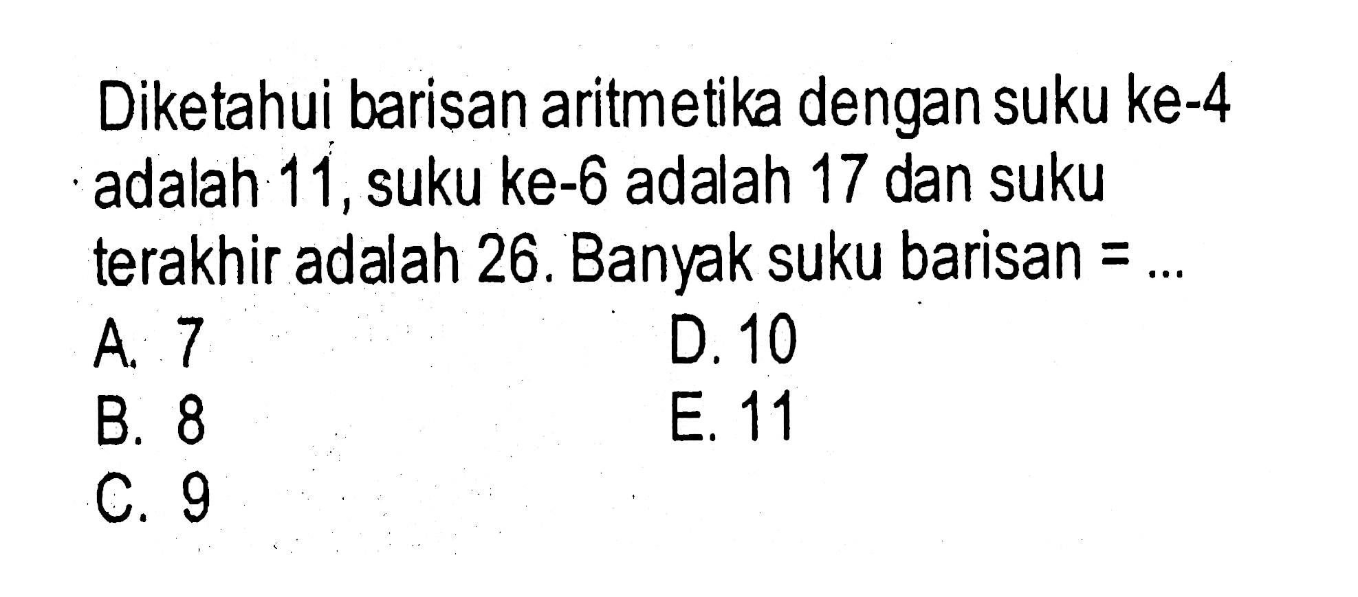 Diketahui barisan aritmetika dengan suku ke-4 adalah 11 , suku ke- 6 adalah 17 dan suku terakhir adalah 26. Banyak suku barisan = ...