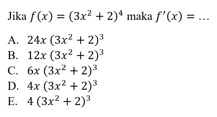 Jika f(x)=(3x^2+2)^4 maka f'(x)=.... 