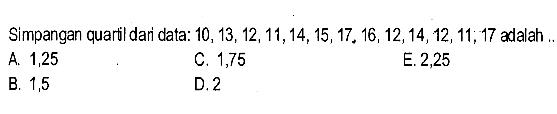 Simpangan quartil dani data:  10,13,12,11,14,15,17,16,12,14,12,11,17  adalah .. 