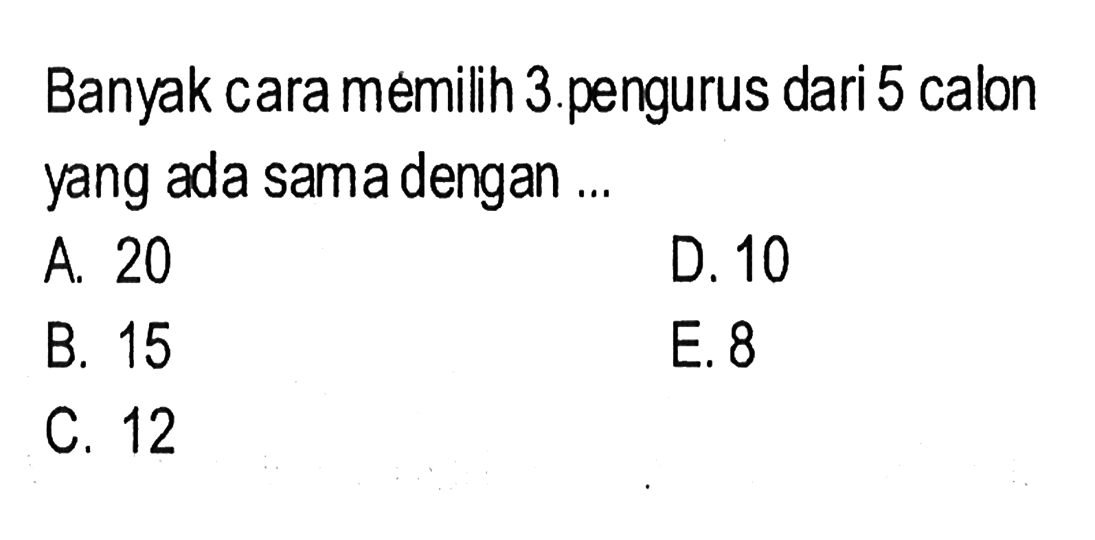 Banyak cara memilih 3 pengurus dari 5 calon yang ada sama dengan ...