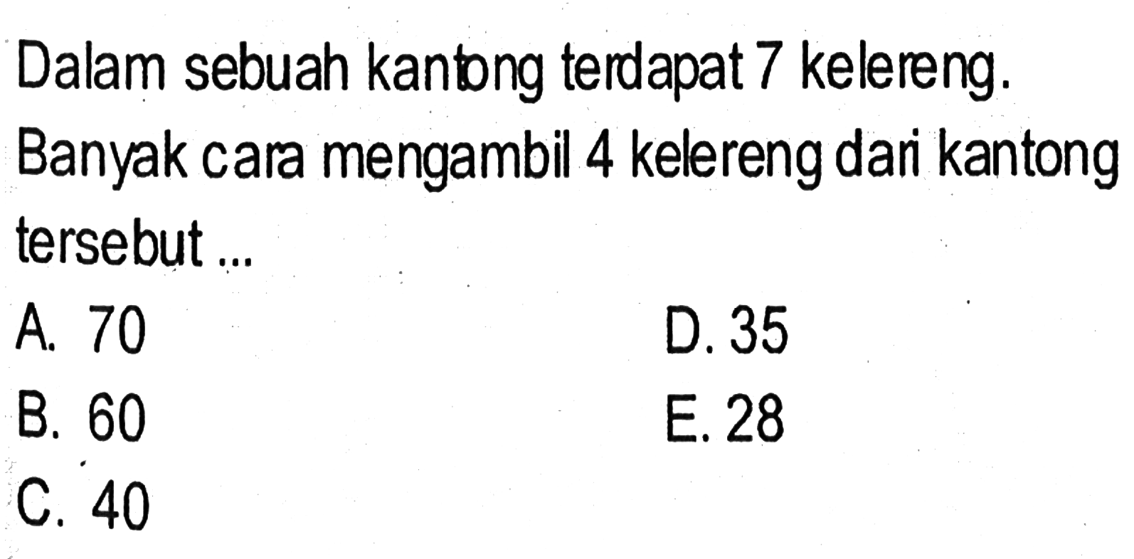 Dalam sebuah kantong terdapat 7 kelereng. Banyak cara mengambil 4 kelereng dari kantong tersebut ....