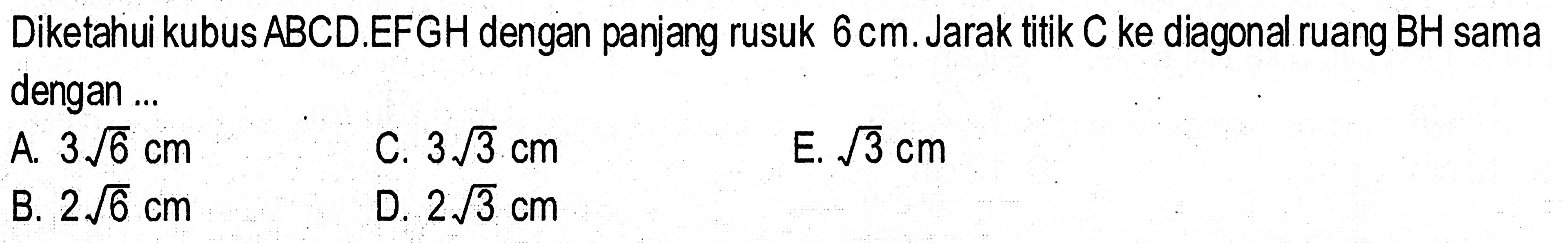 Diketahui kubus ABCD.EFGH dengan panjang rusuk 8cm.Jarak titik C ke diagonalruang BH sama dengan