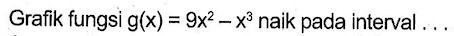 Grafik fungsi g(x)=9x^2-x^3 naik pada interval ...