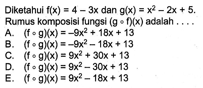 Diketahui  f(x)=4-3x dan g(x)=x^2-2x+5. Rumus komposisi fungsi (gof)(x) adalah ... 
