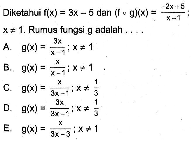 Diketahui f(x)=3x-5 dan (fog)(x)=(-2x+5)/(x-1) x=/=1. Rumus fungsi g adalah...