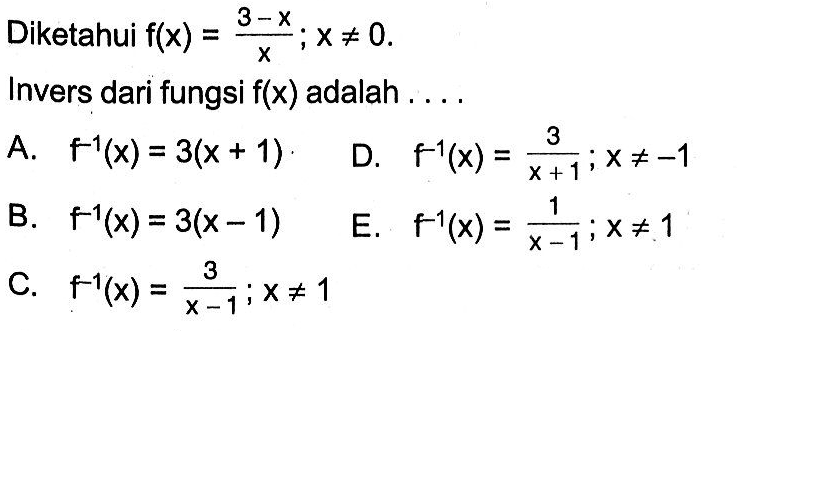 Diketahui f(x)=(3-x)/x; x=/=0 Invers dari fungsi f(x) adalah ... 