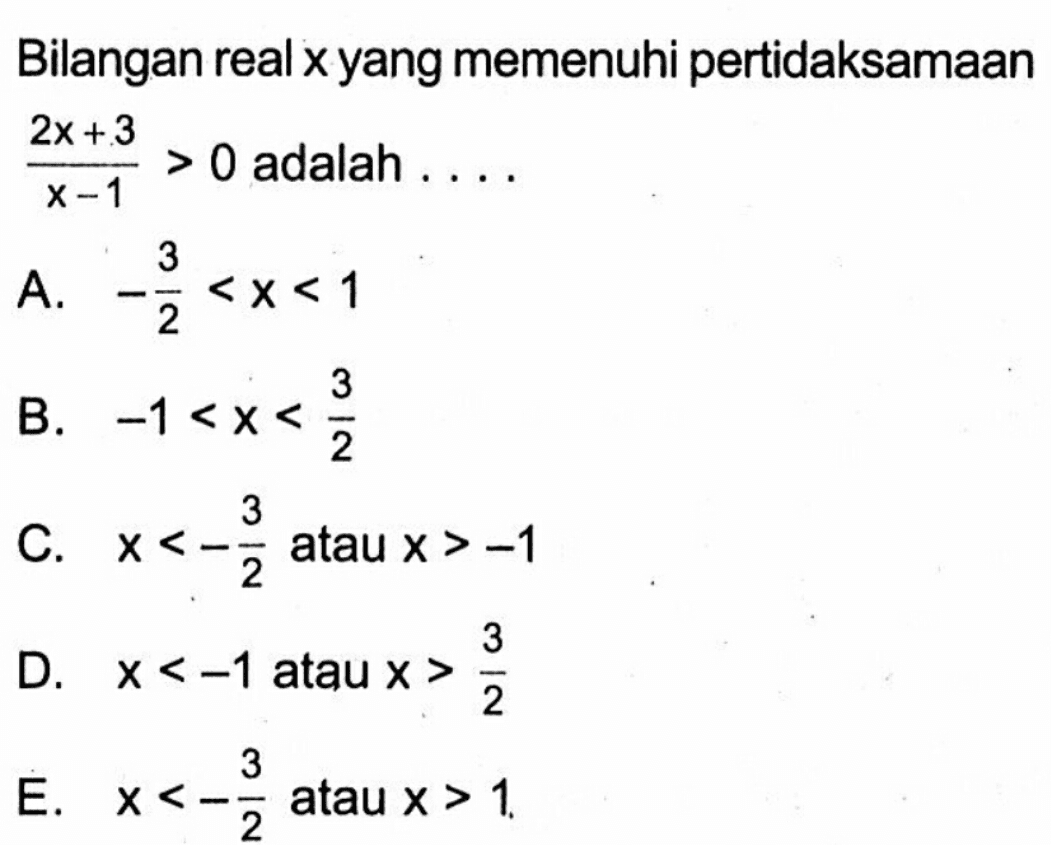 Bilangan real x yang memenuhi pertidaksamaan (2x+3)/(x-1)>0 adalah . . . .