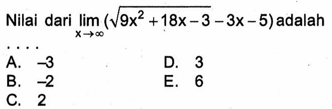 Nilai dari limit x mendekati tak hingga (akar(9x^2+18x-3)-3x-5) adalah ....