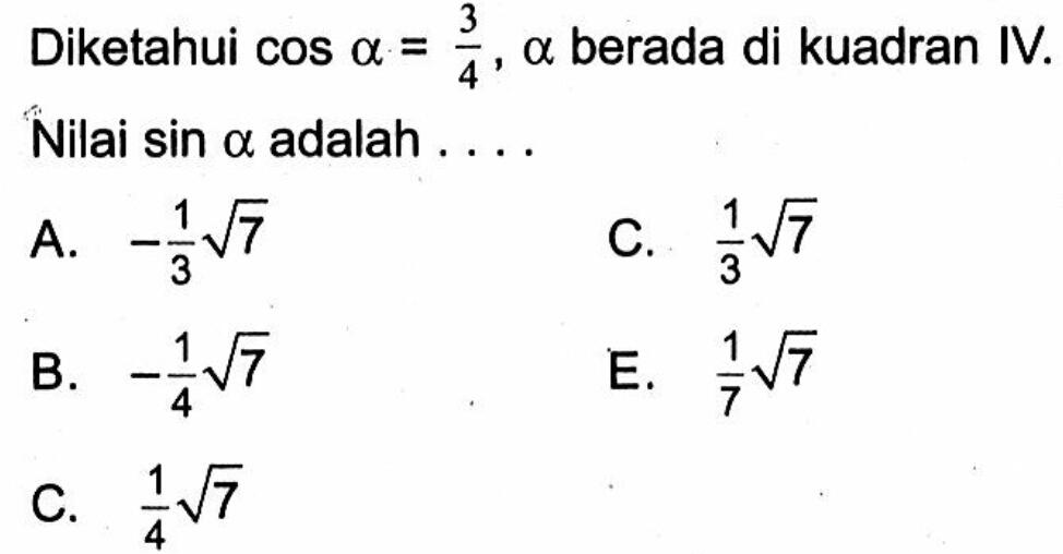 Diketahui cos a=3/4, a berada di kuadran IV. Nilai sin a adalah ....
