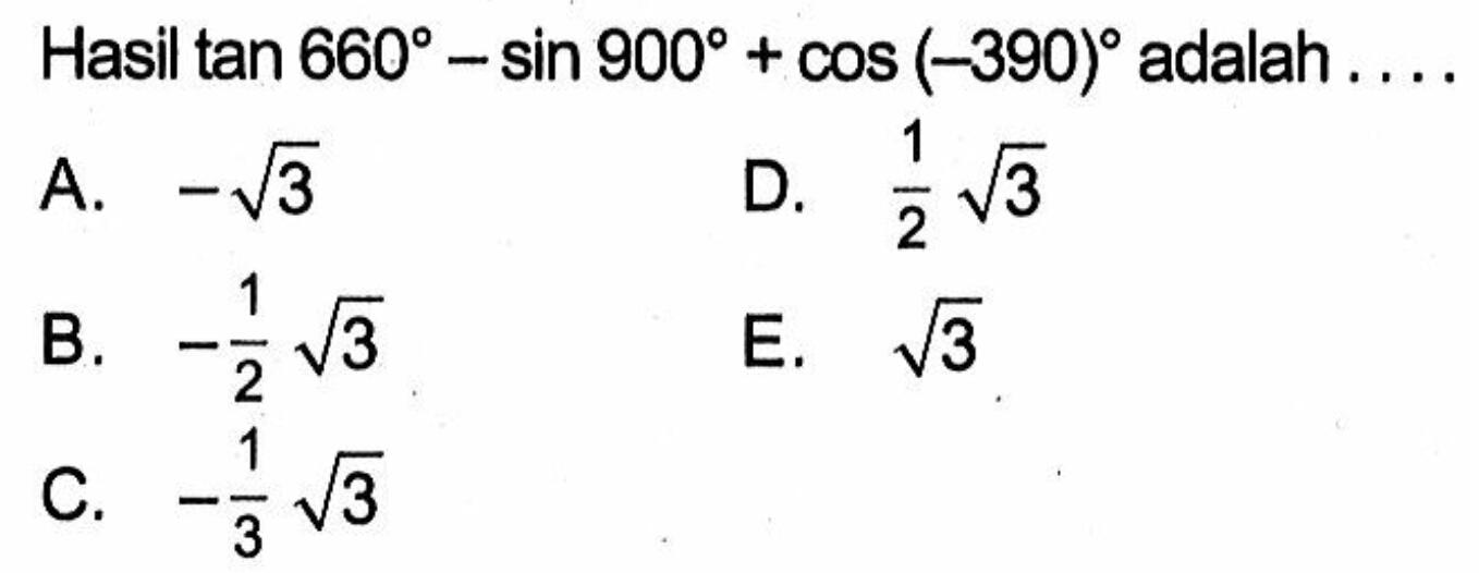 Hasil tan 660- sin 900+co(-390) adalah .....