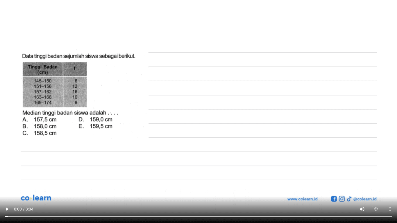 Data tinggi badan sejumlah siswa sebagai berikut. Tinggi Badan (cm) f 145-150 6 151-156 12 157-162 16 163-168 10 169-174 6 Median tinggi badan siswa adalah . . . .