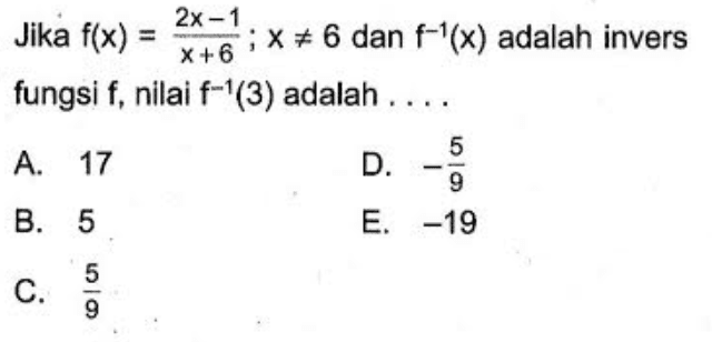 Jika f(x)=(2x-1)/(x+6); x=/=6 dan f^-1(x) adalah invers fungsi f, nilai f^-1(3) adalah ....