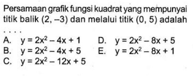 Persamaan grafik fungsi kuadrat yang mempunyai titik balik (2,-3) dan melalui titik (0,5) adalah