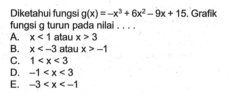 Diketahui fungsi g(x)=-x^3+6x^2-9 x+15. Grafik fungsi g turun pada nilai...