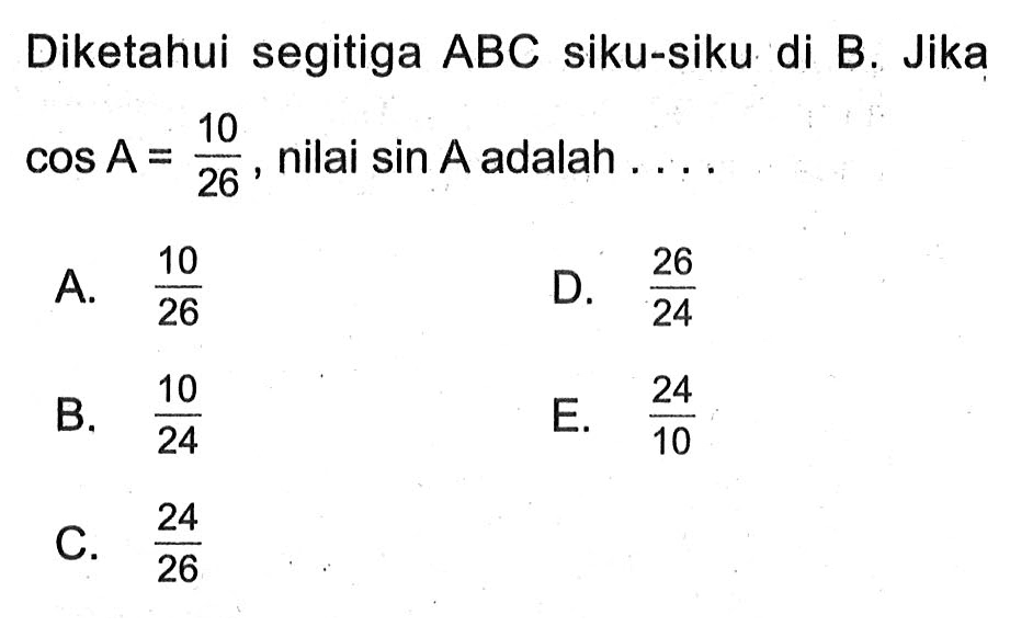 Diketahui segitiga ABC siku-siku di B. Jika cos A=10/26, nilai sin A adalah ... 