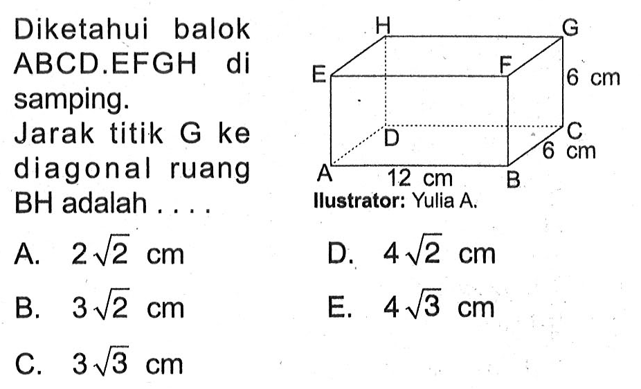 Diketahui balok ABCDEFGH di 6 cm samping. Jarak titik G ke cm diagonal ruang 12 cm BH adalah....