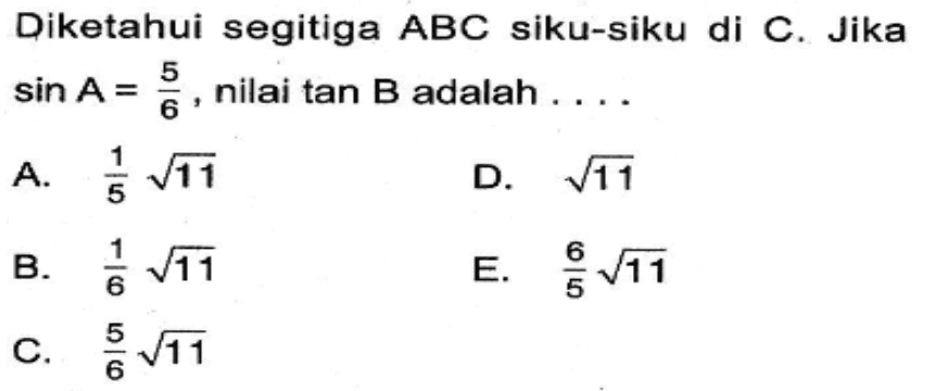 Diketahui segitiga ABC siku-siku di C. Jika sin A=5/6, nilai tan B adalah ....