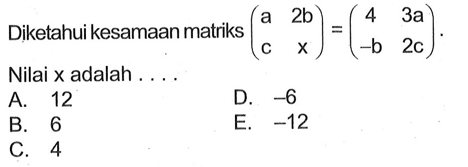 Diketahui kesamaan matriks (a 2b c x)=(4 3a -b 2c). Nilai x adalah....