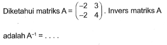 Diketahui matriks A=(-2 3 -2 4). Invers matriks A adalah A^(-1)= ...