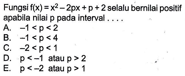 Fungsi f(x)=x^2-2px+p+2 selalu bernilai positif apabila nilai p pada interval ....