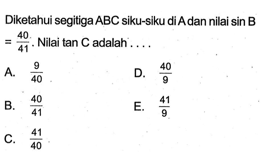 Diketahui segitiga ABC siku-siku di A dan nilai sin B =40/41. Nilai tan C adalah ....