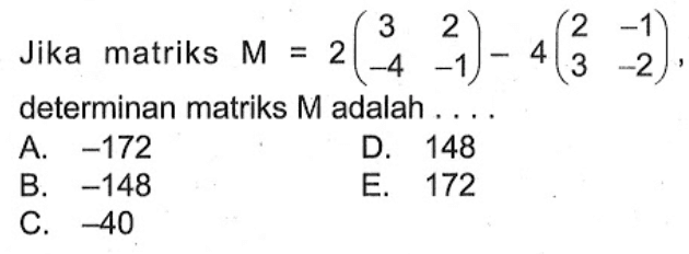 Jika matriks M=2(3 2 -4 -1)-4(2 -1 3 -2) determinan matriks M adalah....