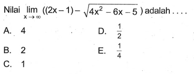 Nilai limit x mendekati tak hingga ((2x-1)-akar(4x^2-6x-5)) adalah ....