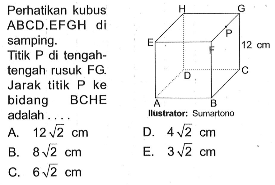 Perhatikan kubus ABCD.EFGH di P samping. Titik P di tengah- tengah rusuk FG. Jarak titik P ke bidang BCHE adalah Ilustrator: Sumartono