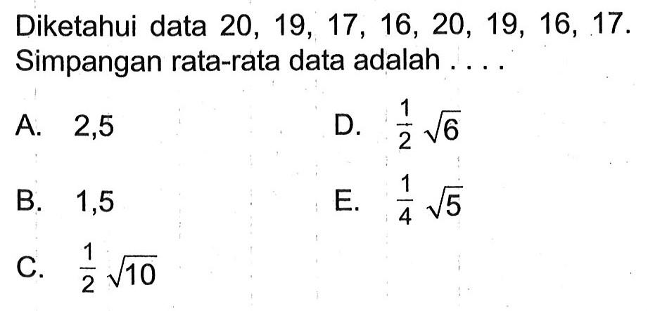 Diketahui data 20, 19, 17, 16, 20, 19, 16, 17. Simpangan rata-rata data adalah . . . .