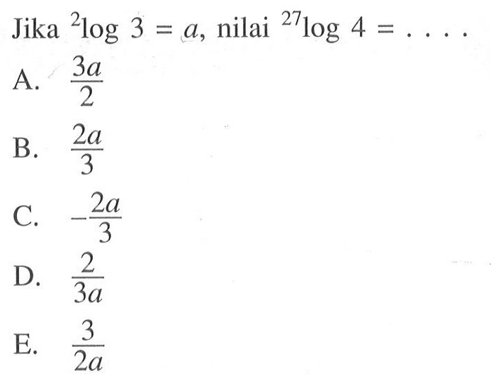 Jika 2log3=a, nilai 27log4= .....