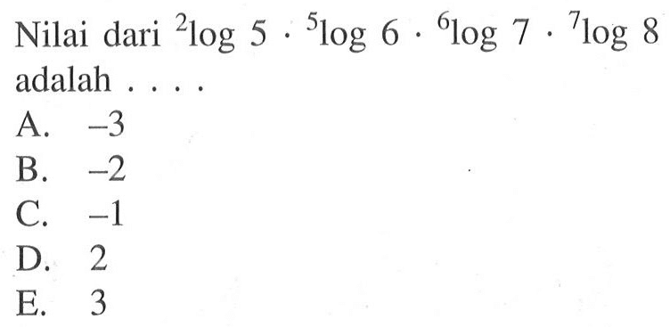 Nilai dari 2log5. 5log6. 6log7. 7log8 adalah ....