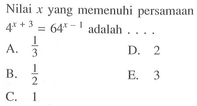 Nilai x yang memenuhi persamaan 4^(x+3) = 64^(x-1) adalah....