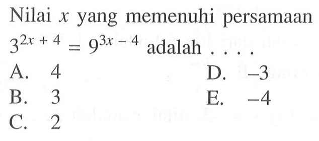 Nilai x yang memenuhi persamaan 32^x +4 = 9^3x-4 adalah . . . .