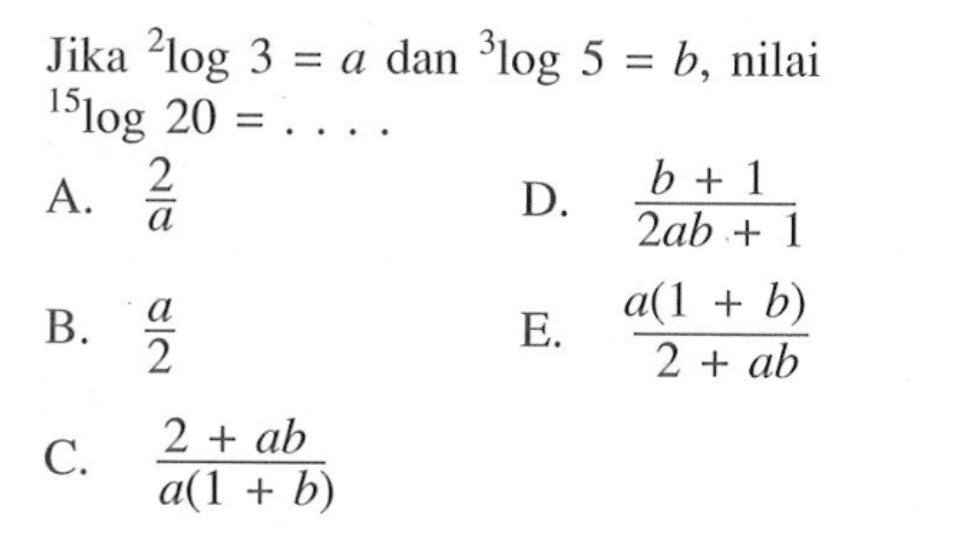 Jika 2log3=a dan 3log5=b, nilai 15log20=. . . .