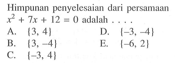 Himpunan penyelesaian dari persamaan x^2+7x+12=0 adalah . . . .