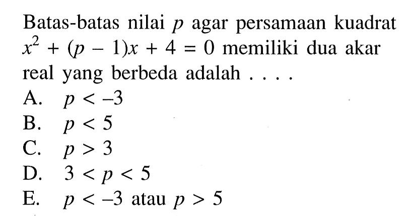 Batas-batas nilai p agar persamaan kuadrat x^2 + (p -1)x + 4 = 0 memiliki dua akar real yang berbeda adalah