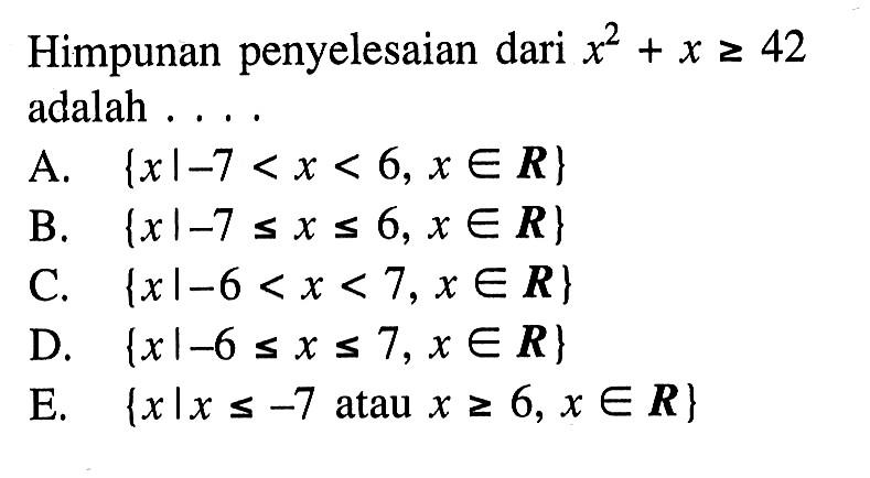 Himpunan penyelesaian dari x^2+x>=42 adalah ...