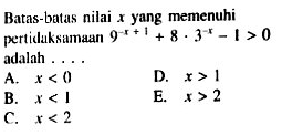 Batas-batas nilai x yang memenuhi pertidaksimaan 9^(-x+1)+8.3^(-x)-1>0 adalah ....