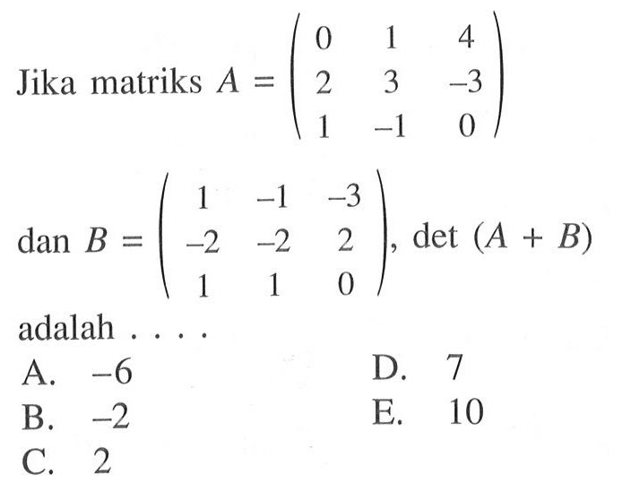 Jika matriks A=(0 1 4 2 3 -3 1 -1 0) dan B=(1 -1 -3 -2 -2 2 1 1 0), deti (A+B) adalah ....