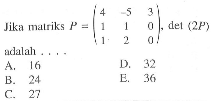 Jika matriks P = (4 -5 3 1 1 0 1 2 0), det(2P) adalah....