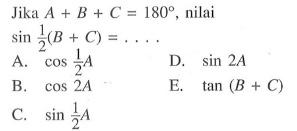 Jika A+B+C=180, nilai sin 1/2(B+C)=... 