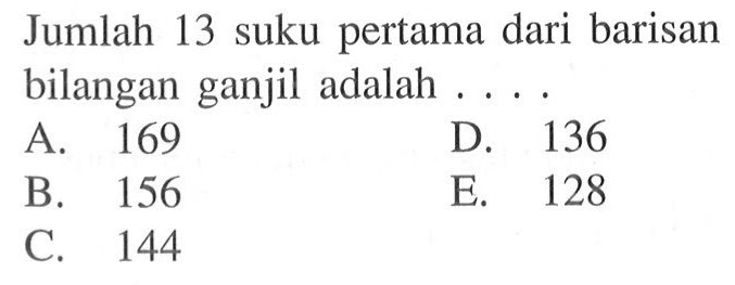 Jumlah 13 suku pertama dari barisan bilangan ganjil adalah .... 