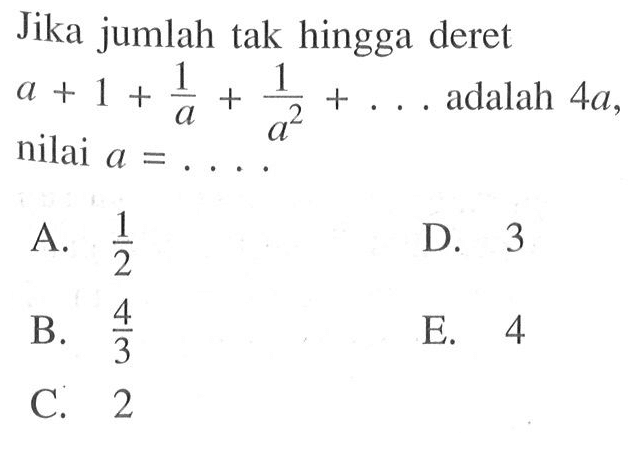 Jika jumlah tak hingga deret  a+1+(1/a)+(1/a^2)+....  adalah  4 a  nilai  a=.... 