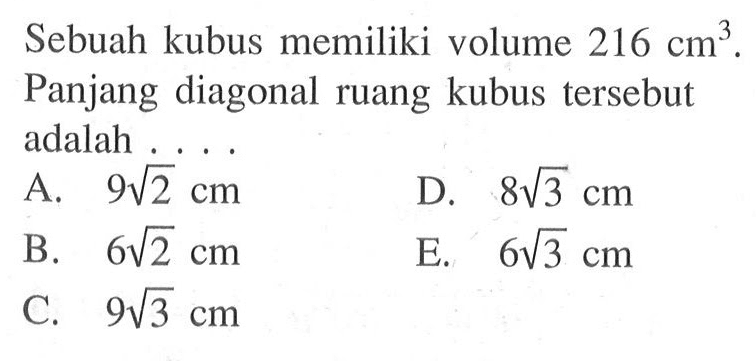 Sebuah kubus memiliki volume 216 cm^3. Panjang diagonal ruang kubus tersebut adalah ....