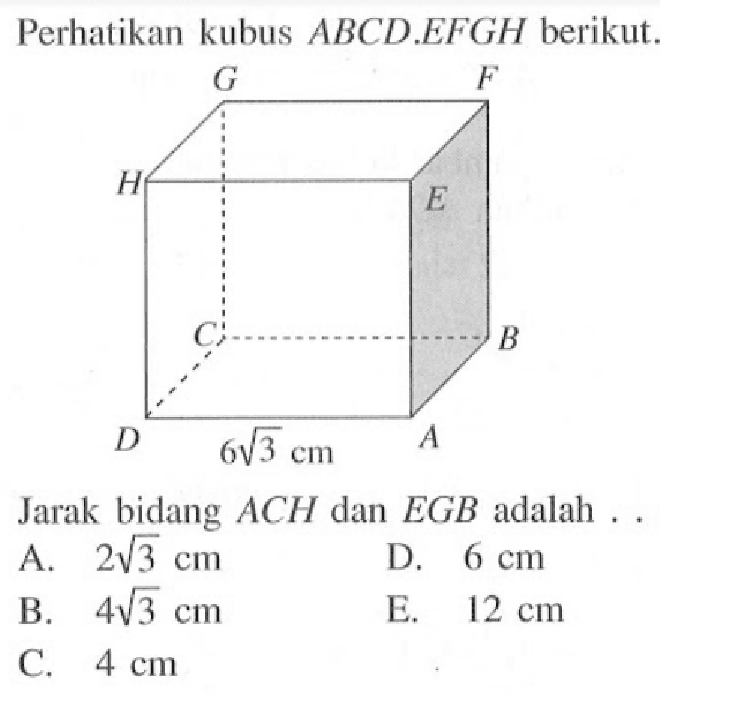 Perhatikan kubus ABCD.EFGH berikut. Jarak bidang ACH dan EGB adalah ...