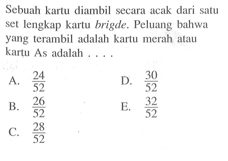 Sebuah kartu diambil secara acak dari satu set lengkap kartu brigde. Peluang bahwa yang terambil adalah kartu merah atau kartu As adalah ... 