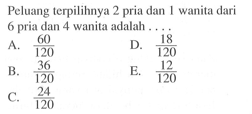 Peluang terpilihnya 2 pria dan 1 wanita dari 6 pria dan 4 wanita adalah ....