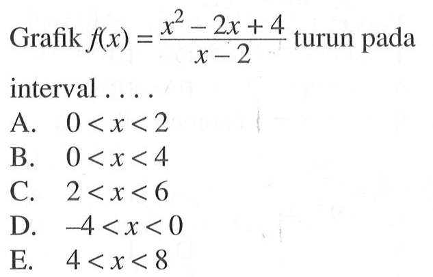 Grafik f(x)=(x^2-2x+4)/(x-2) turun pada interval ....